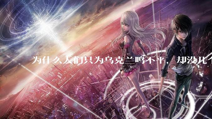 为什么人们只为乌克兰鸣不平，却没几个人关注巴勒斯坦？?