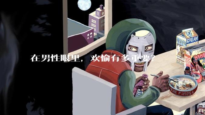 在男性眼里，欢愉有多重要？